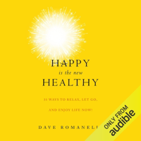 Happy Is the New Healthy: 31 Ways to Relax, Let Go, and Enjoy Life NOW (Unabridged) - David Romanelli Cover Art