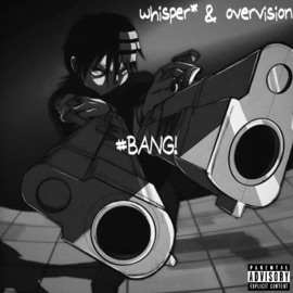 #BANG! (feat. overvision) whisper*