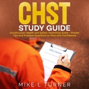 CHST Study Guide: Construction Health and Safety Technician Exam – Proven Tips and Practice Questions to Pass with Confidence (Unabridged) - Mike L Turner