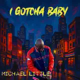Michael Little - I Gotcha Baby