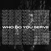 WHO DO YOU SERVE?