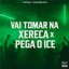 Vai Tomar na Xereca x Pega o Ice (feat. MC Monik do pix) - Single