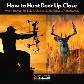 How to Hunt Deer up Close: With Bows, Rifles, Muzzleloaders and Crossbows (Unabridged)