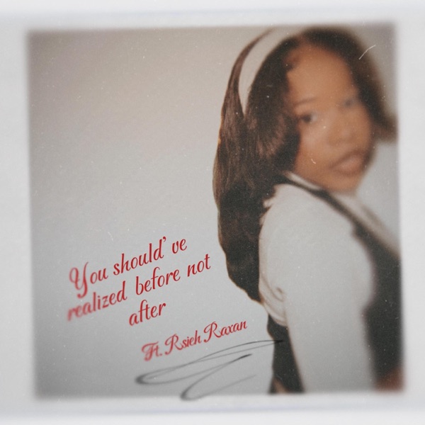 You should've realized before not after (feat. Rsieh Raxan)