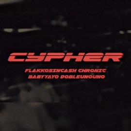 CYPHER w111, Flakkosincash, CHRONIC & Baby Yayo