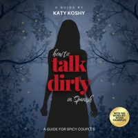 How to Talk Dirty in Spanish with 100 Word-by-Word Examples (Spanish Edition): A Guide for Spicy Couples (Unabridged) - Katy Koshy Cover Art