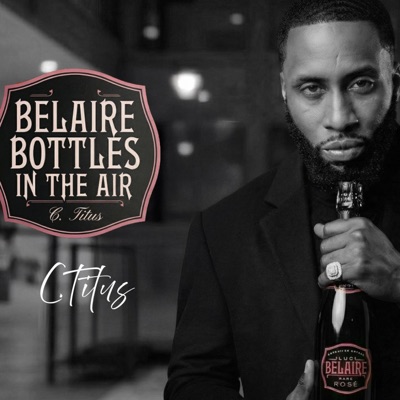 Belaire Bottles In The Air (feat. Universal Belaire Sippers) - Single
