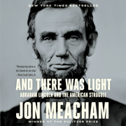 And There Was Light: Abraham Lincoln and the American Struggle (Unabridged)