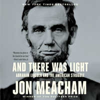 And There Was Light: Abraham Lincoln and the American Struggle (Unabridged) - Jon Meacham Cover Art