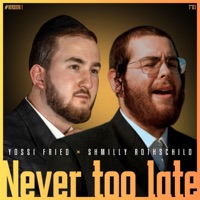 Never Too Late קיינמאל צי שפעהט (#Version 1) - Single - YOSSI FRIED & Shmilly Rothschild