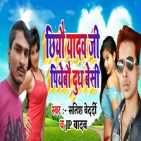 Chhiyau Yadav Ji Piyebau Doodh Besi - Single - Satish Bedardi & J.P Yadav
