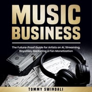 Music Business: The Future-Proof Guide for Artists on AI, Streaming, Royalties, Marketing & Fan Monetization (Unabridged) - Tommy Swindali
