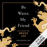 Be water, my friend: Die Lehren des Bruce Lee - Shannon Lee & Dr. Maria Zettner - Übersetzer