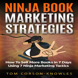 Ninja Book Marketing Strategies: How to Sell More Books in 7 Days Using 7 Ninja Marketing Tactics (Unabridged)