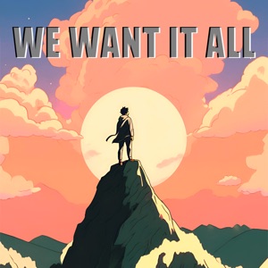 We Want It All