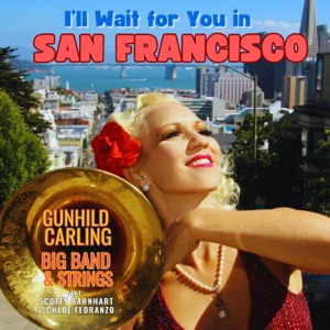 I'll wait for you in San Francisco (feat. Scotty Barnhart, Gunhild Carling Big Band & Chloe Feoranzo) - Single