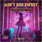Ain't She Sweet (Hyper Swing Flip) - Single