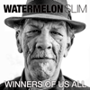 Winners of Us All - Watermelon Slim