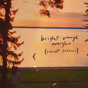 bright orange everglow (sunset sessions) - EP