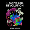 The Pay Per Call Revolution: How an Elite Group of Performance Marketers Are Taking Control and Building Highly Profitable Businesses on Their Terms (Unabridged) - Adam Young