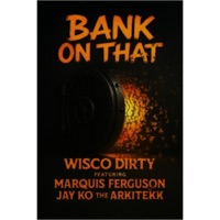 Bank on that (feat. Marquis Ferguson & Jay Ko The Arkitekk) - Single - Wisco dirty