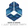 Fedde Le Grand - I Just Wanna Party