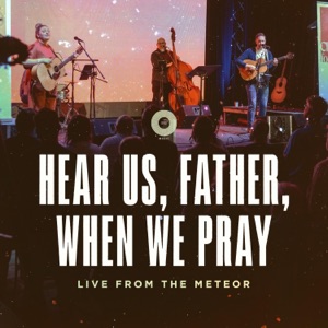 Hear Us, Father, When We Pray (Live from the Meteor) - Single