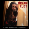 Bryan Ruby - If You Would Have Told Me bild