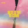 Best Is Yet To Come
