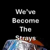 We've Become The Strays