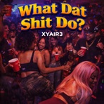 What Dat Shit Do? - Single