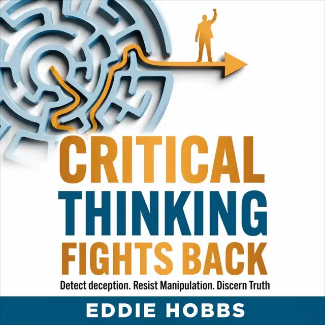 Critical Thinking Fights Back: Detect Deception. Resist Manipulation. Discern Truth. (Unabridged)