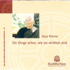 Die Dinge sehen, wie sie wirklich sind - Ayya Khema