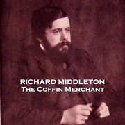The Coffin Merchant: From their pens to your ears, genius in every story - Richard Middleton