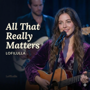 All That Really Matters (LoFiLulla) - Dreams in Love