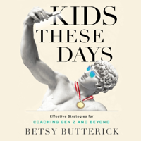 Kids These Days: Effective Strategies for Coaching Gen Z and Beyond (Unabridged) - Betsy Butterick Cover Art