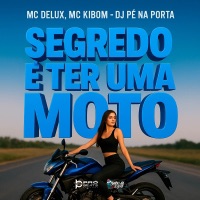 Segredo é Ter Uma Moto - Single - MC Delux, MC Kibom & DJ PÉ NA PORTA