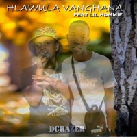 Hlawula vanghana feat Lil Hommie - Single - Dcrazer