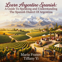 Learn Argentine Spanish: A Guide to Speaking and Understanding the Spanish Dialect of Argentina (Original Recording) - Maria Franco Cover Art