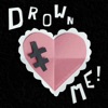 Drown Me!