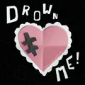 Drown Me!