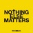 Nothing Else Matters