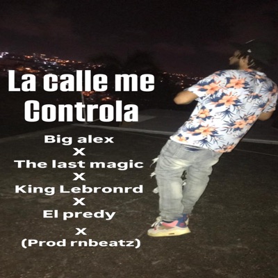la calle me controla (feat. the last magic, king lebronrd & el predy) - Single