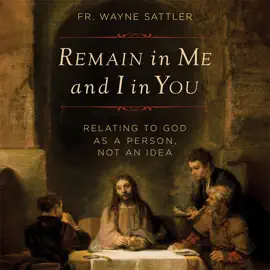 Remain in Me and I in You: Relating to God as a Person, Not an Idea