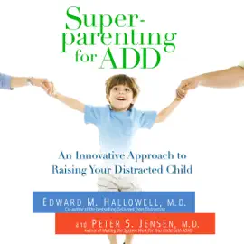 Superparenting for ADD: An Innovative Approach to Raising Your Distracted Child (Unabridged)