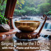 Singing Bowls for the 7 Chakras with Harp, Piano, and Nature Sounds (feat. Reiki Sound Baths)