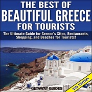 The Best of Beautiful Greece for Tourists: The Ultimate Guide for Greece's Sites, Restaurants, Shopping, and Beaches for Tourists! (Unabridged) - Getaway Guides