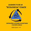 Learning to Be an “Ecological” Coach: Developing Attuned & Adaptable Coaching Skills (Unabridged) - Rob Gray