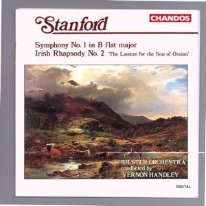 Stanford: Symphony No. 1 in B-Flat Major & Irish Rhapsody No. 2 in F Minor, Op. 84 "The Lament for the Son of Ossian"