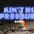 Ain't No Pressure